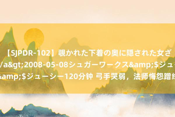 【SJPDR-102】覗かれた下着の奥に隠された女ざかりのエロス</a>2008-05-08シュガーワークス&$ジューシー120分钟 弓手哭弱，法师悔怨蹭线，领路不到位终结